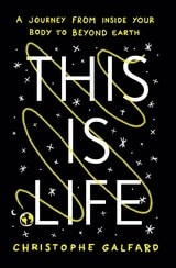 cover of This Is Life: A Journey from Inside Your Body to Beyond Earth