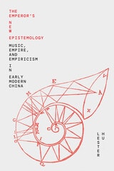 cover of The Emperor’s New Epistemology: Music, Empire, and Empiricism in Early Modern China