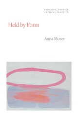 cover of Held by Form: Feminism, Poetics, Critical Practice