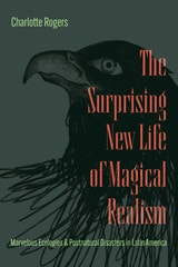 cover of The Surprising New Life of Magical Realism: Marvelous Ecologies and Postnatural Disasters in Latin America