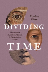 cover of Dividing Time: The Invention of Historical Periods in Early Modern Europe