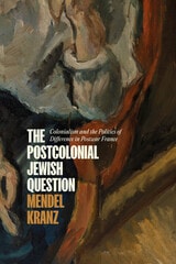 cover of The Postcolonial Jewish Question: Colonialism and the Politics of Difference in Postwar France