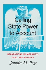 cover of Calling State Power to Account: Reparations in Morality, Law, and Politics