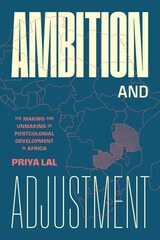 cover of Ambition and Adjustment: The Making and Unmaking of Postcolonial Development in Africa