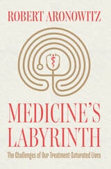 cover of Medicine’s Labyrinth: The Challenges of Our Treatment-Saturated Lives