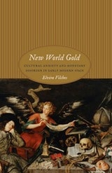 cover of New World Gold: Cultural Anxiety and Monetary Disorder in Early Modern Spain