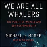 cover of We Are All Whalers: The Plight of Whales and Our Responsibility