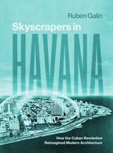 cover of Skyscrapers in Havana: How the Cuban Revolution Reimagined Modern Architecture