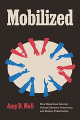 cover of Mobilized: How Bipartisan Interest Groups Advance Democracy and Reduce Polarization
