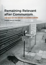 cover of Remaining Relevant after Communism: The Role of the Writer in Eastern Europe