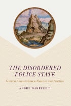 cover of The Disordered Police State: German Cameralism as Science and Practice