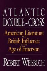 cover of Atlantic Double-Cross: American Literature and British Influence in the Age of Emerson