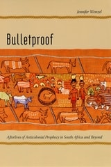 cover of Bulletproof: Afterlives of Anticolonial Prophecy in South Africa and Beyond