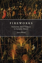 cover of Fireworks: Pyrotechnic Arts and Sciences in European History