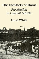 cover of The Comforts of Home: Prostitution in Colonial Nairobi