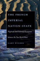 cover of The French Imperial Nation-State: Negritude and Colonial Humanism between the Two World Wars