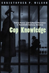 cover of Cop Knowledge: Police Power and Cultural Narrative in Twentieth-Century America