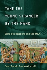 cover of Take the Young Stranger by the Hand: Same-Sex Relations and the YMCA