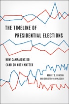 cover of The Timeline of Presidential Elections: How Campaigns Do (and Do Not) Matter