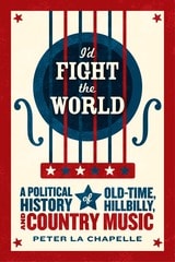 cover of I'd Fight the World: A Political History of Old-Time, Hillbilly, and Country Music