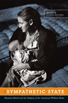 cover of The Sympathetic State: Disaster Relief and the Origins of the American Welfare State