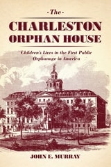 cover of The Charleston Orphan House: Children's Lives in the First Public Orphanage in America