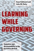 cover of Learning While Governing: Expertise and Accountability in the Executive Branch