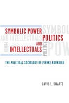 cover of Symbolic Power, Politics, and Intellectuals: The Political Sociology of Pierre Bourdieu