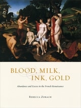 cover of Blood, Milk, Ink, Gold: Abundance and Excess in the French Renaissance