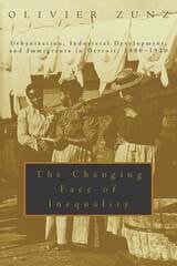 cover of The Changing Face of Inequality: Urbanization, Industrial Development, and Immigrants in Detroit, 1880-1920