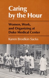 cover of Caring by the Hour: Women, Work, and Organizing at Duke Medical Center
