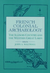 cover of French Colonial Archaeology: The Illinois Country and the Western Great Lakes