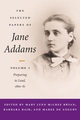 cover of The Selected Papers of Jane Addams: vol. 1: Preparing to Lead, 1860-81
