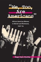 cover of We, Too, Are Americans: African American Women in Detroit and Richmond, 1940-54