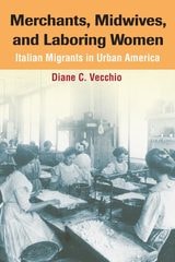 cover of Merchants, Midwives, and Laboring Women: ITALIAN MIGRANTS IN URBAN AMERICA