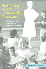 cover of And They Were Wonderful Teachers: Florida's Purge of Gay and Lesbian Teachers