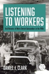 cover of Listening to Workers: Oral Histories of Metro Detroit Autoworkers in the 1950s