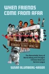 cover of When Friends Come From Afar: The Remarkable Story of Bernie Wong and Chicago's Chinese American Service League