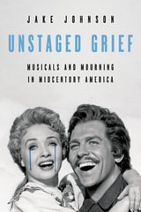 cover of Unstaged Grief: Musicals and Mourning in Midcentury America