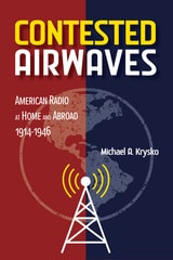 cover of Contested Airwaves: American Radio at Home and Abroad, 1914-1946
