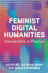 cover of Feminist Digital Humanities: Intersections in Practice