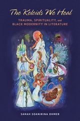 cover of The Keloids We Heal: Trauma, Spirituality, and Black Modernity in Literature