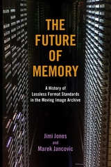 cover of The Future of Memory: A History of Lossless Format Standards in the Moving Image Archive