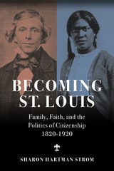 cover of Becoming St. Louis: Family, Faith, and the Politics of Citizenship, 1820-1920