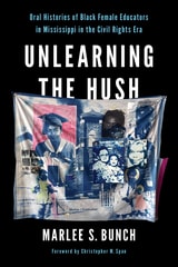 cover of Unlearning the Hush: Oral Histories of Black Female Educators in Mississippi in the Civil Rights Era
