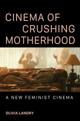 cover of Cinema of Crushing Motherhood: A New Feminist Cinema