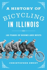cover of A History of Bicycling in Illinois: 160 Years of Booms and Busts