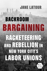 cover of Backroom Bargaining: Racketeering and Rebellion in New York City's Labor Unions