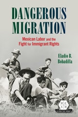 cover of Dangerous Migration: Mexican Labor and the Fight for Immigrant Rights