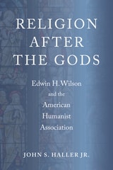 cover of Religion After the Gods: Edwin H. Wilson and the American Humanist Association
